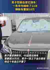 男子4s店门口怒砸自家红旗车，买来维修13次，换新车要加10万